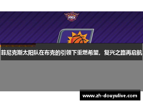 菲尼克斯太阳队在布克的引领下重燃希望，复兴之路再启航