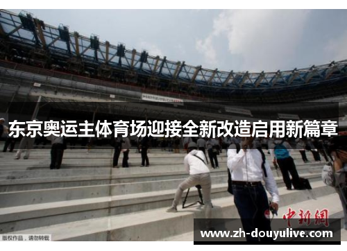 东京奥运主体育场迎接全新改造启用新篇章