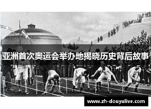 亚洲首次奥运会举办地揭晓历史背后故事